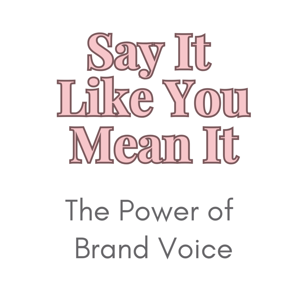 Say It Like You Mean It.
The Power of Brand Voice.