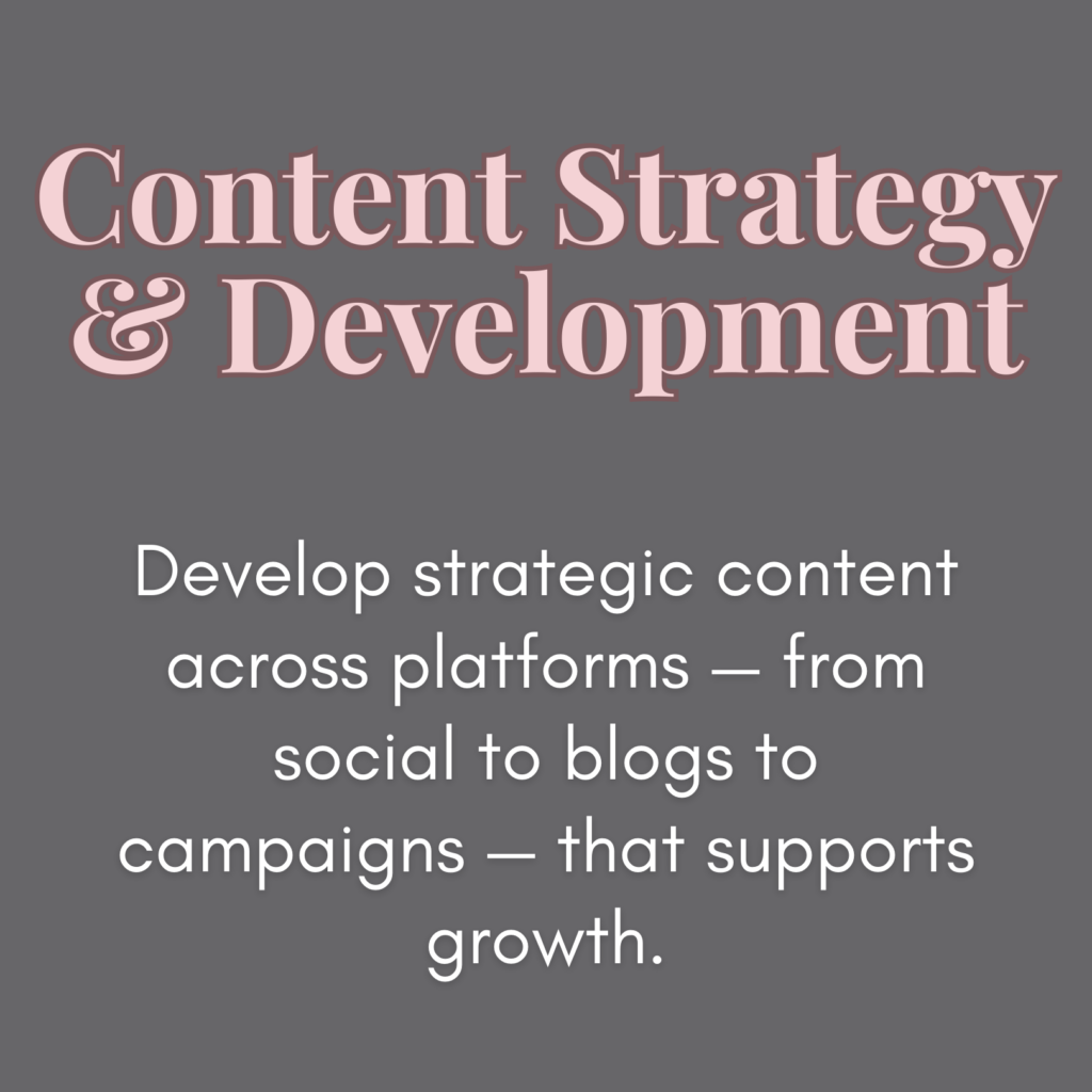 Content Strategy & Development:
Develop strategic content across platforms — from social to blogs to campaigns — that support growth.